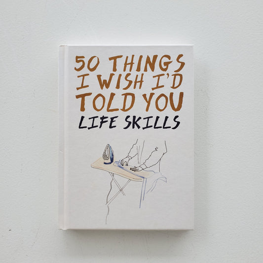 50 Things I Wish I'd Told You; Life Skills
